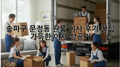 송파구 문정동 원룸 이사 후기: 꿀팁 가득한 이사 성공기!
